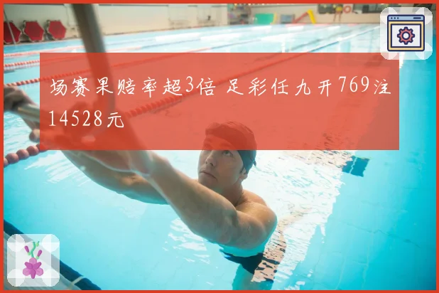 场赛果赔率超3倍 足彩任九开769注14528元